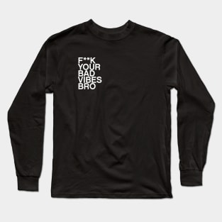F**K your bad vibes bro quote Long Sleeve T-Shirt